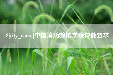 乌海中国消防救援学院体能要求