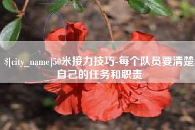 乌海50米接力技巧-每个队员要清楚自己的任务和职责
