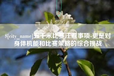 乌海五千米比赛注意事项-更是对身体机能和比赛策略的综合挑战