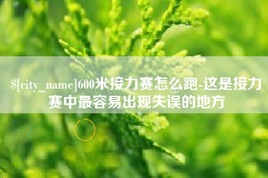 乌海600米接力赛怎么跑-这是接力赛中最容易出现失误的地方