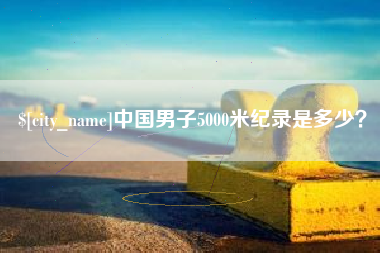 乌海中国男子5000米纪录是多少？