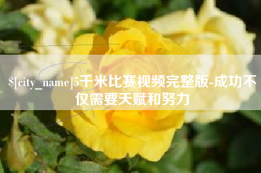 乌海5千米比赛视频完整版-成功不仅需要天赋和努力