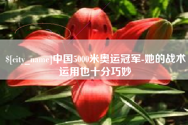 乌海中国5000米奥运冠军-她的战术运用也十分巧妙