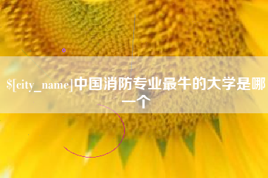 乌海中国消防专业最牛的大学是哪一个