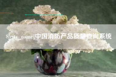 乌海中国消防产品质量查询系统