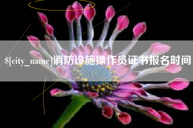 乌海消防设施操作员证书报名时间