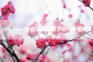 乌海中国消防救援学院的体检要求是什么