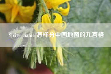 乌海怎样分中国地图的九宫格