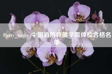 乌海中国消防救援学院体检合格名单
