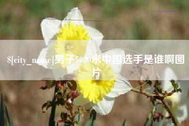 乌海男子5000米中国选手是谁啊图片