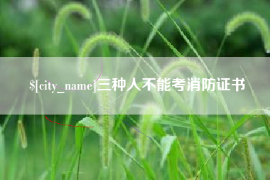 乌海三种人不能考消防证书